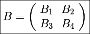 \Large \boxed{B=\left(\begin{array}{cc}B_1&B_2\\B_3&B_4\\\end{array}\right)}